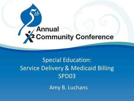 Special Education: Service Delivery & Medicaid Billing SPD03 Amy B. Luchans.