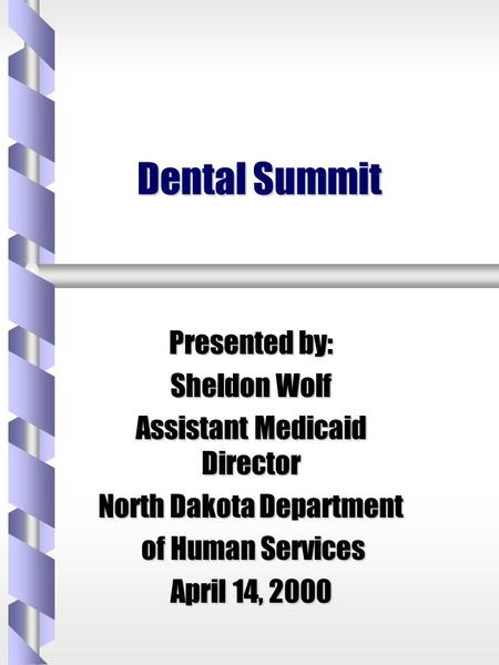 Dental Summit Presented by: Sheldon Wolf Assistant Medicaid Director North Dakota Department of Human Services of Human Services April 14, 2000.