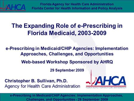 E-Prescribing in Medicaid/CHIP Agencies: Implementation Approaches, Challenges, and Opportunities - 29 September 2009 Florida Agency for Health Care Administration.