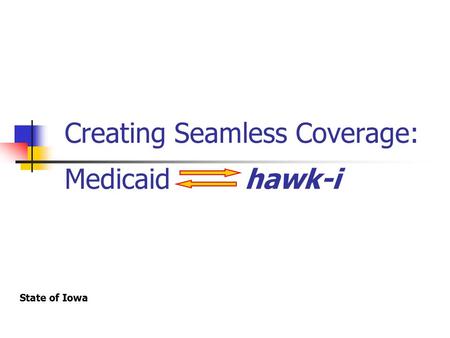 Creating Seamless Coverage: Medicaidhawk-i State of Iowa.