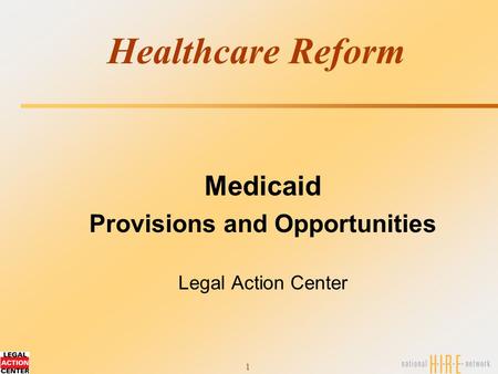 1 Healthcare Reform Medicaid Provisions and Opportunities Legal Action Center.