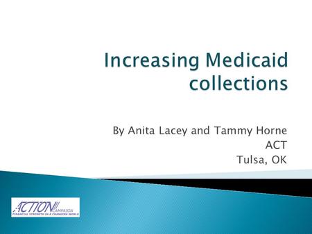 By Anita Lacey and Tammy Horne ACT Tulsa, OK.  The accounting department sought to increase Medicaid collections by $300,000.  Current collections were.