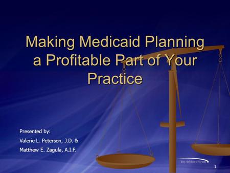 1 Making Medicaid Planning a Profitable Part of Your Practice Presented by: Valerie L. Peterson, J.D. & Matthew E. Zagula, A.I.F.