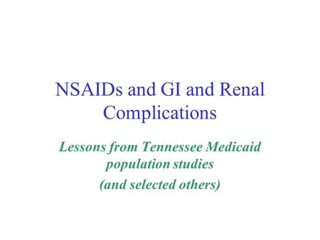 NSAIDs and GI and Renal Complications Lessons from Tennessee Medicaid population studies (and selected others)