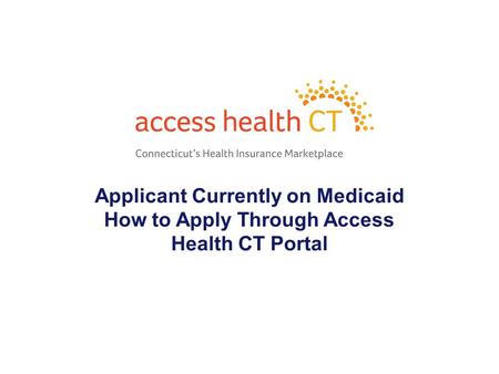 Applicant Currently on Medicaid How to Apply Through Access Health CT Portal 1.