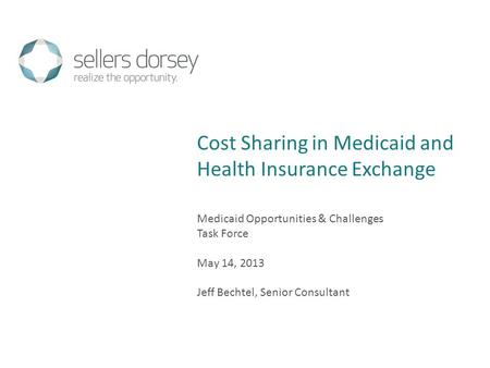 Medicaid Opportunities & Challenges Task Force May 14, 2013 Jeff Bechtel, Senior Consultant Cost Sharing in Medicaid and Health Insurance Exchange.