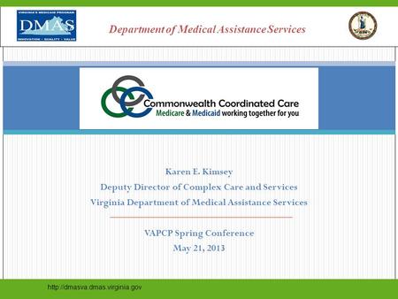Karen E. Kimsey Deputy Director of Complex Care and Services Virginia Department of Medical Assistance Services VAPCP Spring Conference May 21, 2013
