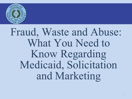 1 Fraud, Waste and Abuse: What You Need to Know Regarding Medicaid, Solicitation and Marketing.