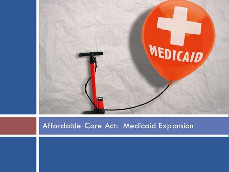 Affordable Care Act: Medicaid Expansion. Medicaid Expansion I.NFIB v. Sebelius: Constitutionality of Medicaid Expansion under the Affordable Care Act.