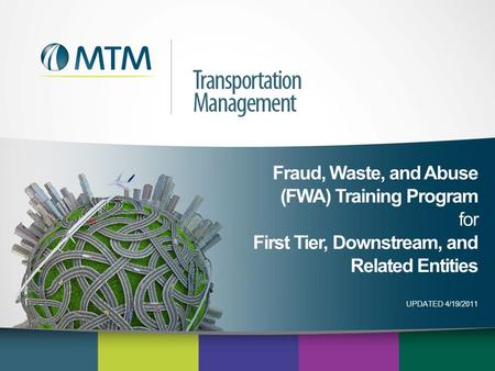 Fraud, Waste, and Abuse (FWA) Training Program for First Tier, Downstream, and Related Entities UPDATED 4/19/2011.