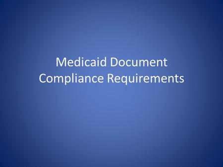 Medicaid Document Compliance Requirements. AGENDA Timeline Process Overview Persons Responsible Parent Medicaid Consent Forms Creating Letter of Medical.