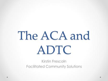 The ACA and ADTC Kirstin Frescoln Facilitated Community Solutions.