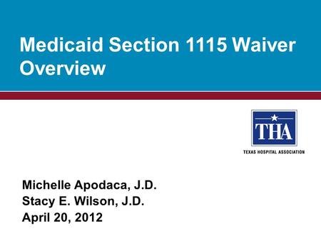 Michelle Apodaca, J.D. Stacy E. Wilson, J.D. April 20, 2012 Medicaid Section 1115 Waiver Overview.