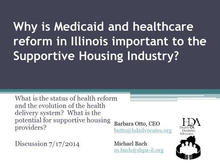 Why is Medicaid and healthcare reform in Illinois important to the Supportive Housing Industry? What is the status of health reform and the evolution of.