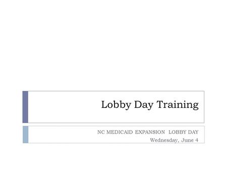 Lobby Day Training NC MEDICAID EXPANSION LOBBY DAY Wednesday, June 4.