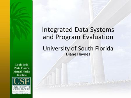 Louis de la Parte Florida Mental Health Institute Integrated Data Systems and Program Evaluation University of South Florida Diane Haynes.