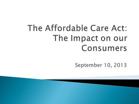 September 10, 2013.  The ACA expands access to health insurance through improvements in Medicaid, the establishment of Affordable Insurance Exchanges,