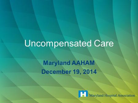 Uncompensated Care Maryland AAHAM December 19, 2014.