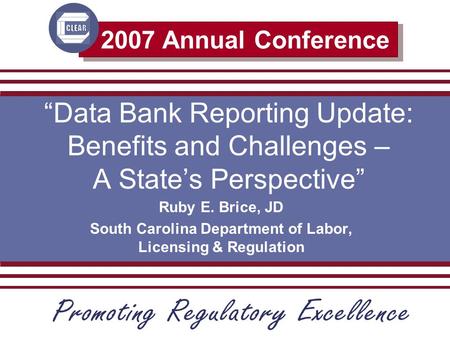 2007 Annual Conference “Data Bank Reporting Update: Benefits and Challenges – A State’s Perspective” Ruby E. Brice, JD South Carolina Department of Labor,