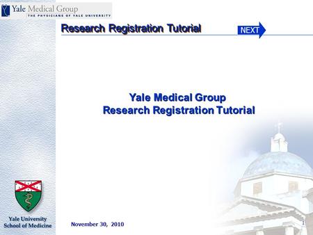 NEXT Research Registration Tutorial 1 Yale Medical Group Research Registration Tutorial November 30, 2010.