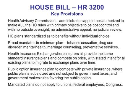 HOUSE BILL – HR 3200 Key Provisions Health Advisory Commission – administration appointees authorized to make ALL the HC rules with primary objective to.