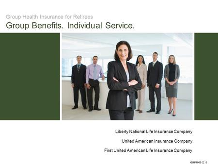 GRP1060 0215 Group Health Insurance for Retirees Group Benefits. Individual Service. Liberty National Life Insurance Company United American Insurance.