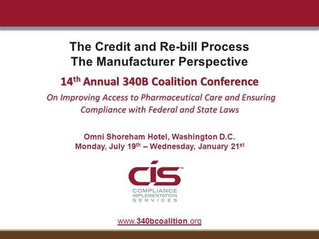 14 th Annual 340B Coalition Conference On Improving Access to Pharmaceutical Care and Ensuring Compliance with Federal and State Laws The Credit and Re-bill.