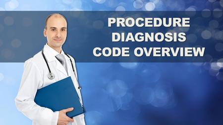 PROCEDUREDIAGNOSIS CODE OVERVIEW. Participants will interpret basic medical codes and assess how to use them when conducting provider fraud investigations.