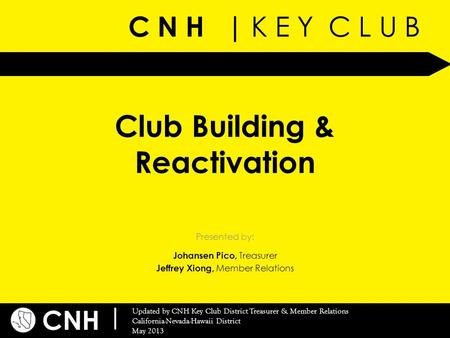 C N H | K E Y C L U B CNH | Updated by CNH Key Club District Treasurer & Member Relations California-Nevada-Hawaii District May 2013 Presented by: Club.
