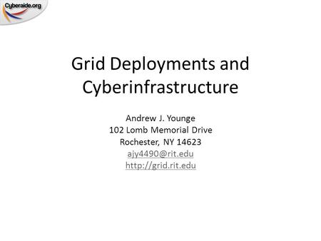 Grid Deployments and Cyberinfrastructure Andrew J. Younge 102 Lomb Memorial Drive Rochester, NY 14623