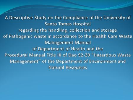 A Descriptive Study on the Compliance of the University of Santo Tomas Hospital regarding the handling, collection and storage of Pathogenic waste in.