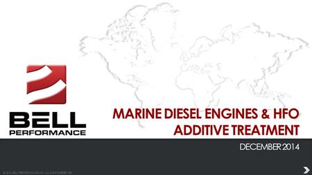 © 2013 BELL PERFORMANCE INC. ALL RIGHTS RESERVED. MARINE DIESEL ENGINES & HFO ADDITIVE TREATMENT DECEMBER 2014.