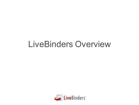 LiveBinders Overview. Training Materials for LiveBinders Section 1 – About LiveBinders Section 2 – Creating LiveBinders Section 3 – Using LiveBinders.
