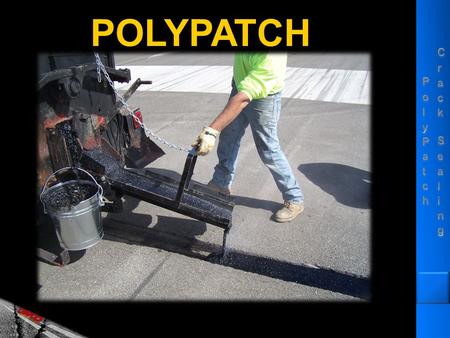 POLYPATCH. PolyPatch: What is it? Hot-applied, pourable, self- adhesive patching material Hot-applied, pourable, self- adhesive patching material has.