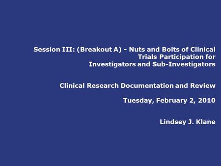 Session III: (Breakout A) - Nuts and Bolts of Clinical Trials Participation for Investigators and Sub-Investigators Clinical Research Documentation.