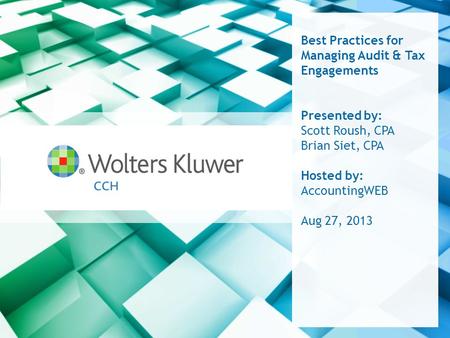 Best Practices for Managing Audit & Tax Engagements Presented by: Scott Roush, CPA Brian Siet, CPA Hosted by: AccountingWEB Aug 27, 2013.