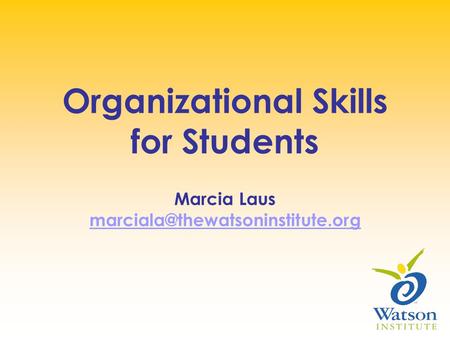 Organizational Skills for Students Marcia Laus