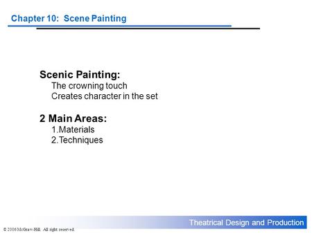 Theatrical Design and Production Chapter 10: Scene Painting © 2006 McGraw-Hill. All right reserved. Scenic Painting: The crowning touch Creates character.