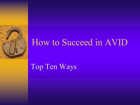 How to Succeed in AVID Top Ten Ways. Set goals  Be driven by a compass, not a clock.