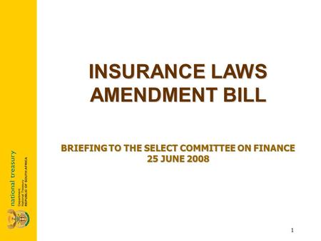 1 INSURANCE LAWS AMENDMENT BILL BRIEFING TO THE SELECT COMMITTEE ON FINANCE 25 JUNE 2008.