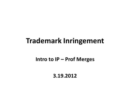 Trademark Inringement Intro to IP – Prof Merges 3.19.2012.