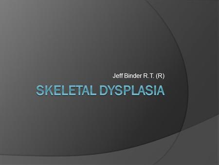 Jeff Binder R.T. (R) Skeletal Dysplasia.