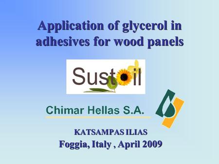 Application of glycerol in adhesives for wood panels KATSAMPAS ILIAS Foggia, Italy, April 2009.