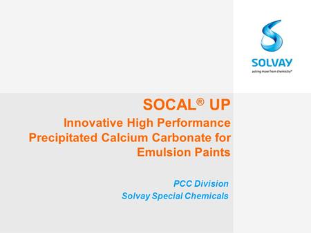 SOCAL ® UP Innovative High Performance Precipitated Calcium Carbonate for Emulsion Paints PCC Division Solvay Special Chemicals.