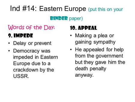 Ind #14: Eastern Europe (put this on your binder paper) Words of the Day: 9. Impede Delay or prevent Democracy was impeded in Eastern Europe due to a crackdown.