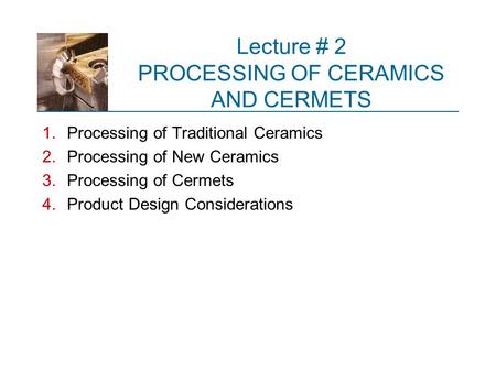 Lecture # 2 PROCESSING OF CERAMICS AND CERMETS