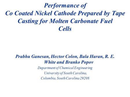 Prabhu Ganesan, Hector Colon, Bala Haran, R. E. White and Branko Popov Department of Chemical Engineering University of South Carolina, Columbia, South.