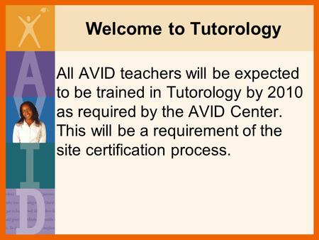 Welcome to Tutorology All AVID teachers will be expected to be trained in Tutorology by 2010 as required by the AVID Center. This will be a requirement.