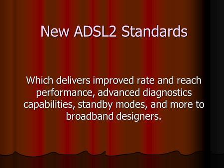 New ADSL2 Standards Which delivers improved rate and reach performance, advanced diagnostics capabilities, standby modes, and more to broadband designers.