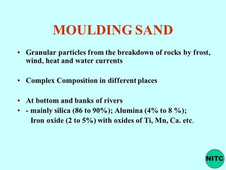 MOULDING SAND Granular particles from the breakdown of rocks by frost, wind, heat and water currents Complex Composition in different places At bottom.